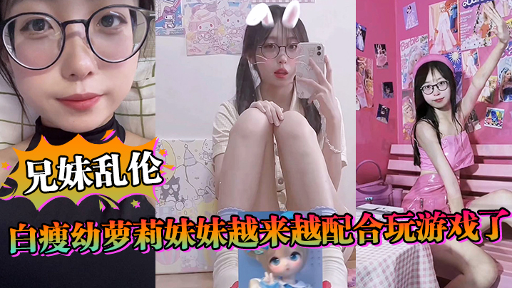 【兄妹乱伦】白瘦x萝莉妹妹越来越配合玩游戏了，情趣内衣绝了，妹妹下面太嫩太紧了