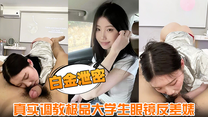 【白金泄密】真实调教极品大学生眼镜反差婊身材超好肤白全程露脸