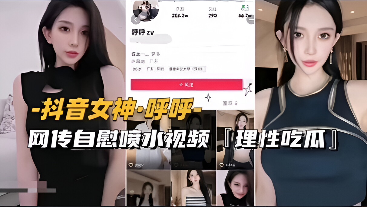 【抖音女神-呼呼】网传自慰喷水视频流出,理性吃瓜(续)