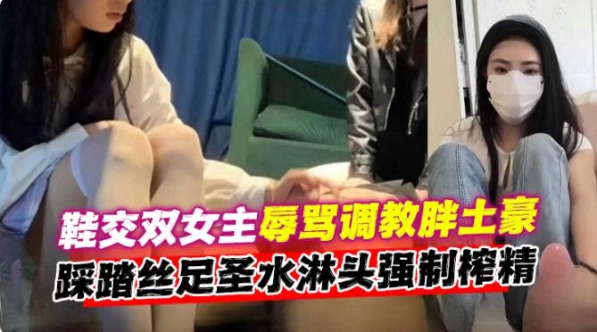 凌辱调教成功案例-双高颜值女神调教胖土豪榨精,丝足踩脸圣水淋头重口介意者勿看-