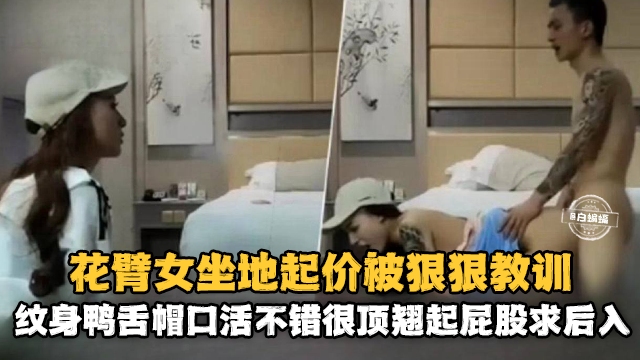 【翻车探花】花臂外围女口活不错身材很顶大屁股大胸坐地起价被小伙狠狠教训！