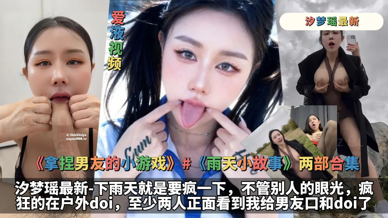 《拿捏男友的小游戏》#《雨天小故事》两部合集-汐梦瑶最新-下雨天就是要疯一下，不管别人的眼光，疯狂的在户外doi，至少两人正面看到我给男友口和doi了+黑衣黑丝母狗，扯皮口交！情侣之间还是要来点小游戏的，要欲拒还迎，要欲擒故纵